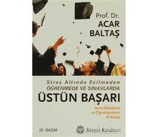 Stres Altında Ezilmeden Öğrenmede ve Sınavlarda Üstün Başarı - Acar Baltaş - Remzi Kitabevi