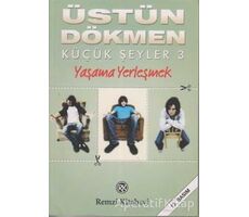 Yaşama Yerleşmek - Küçük Şeyler 3 - Üstün Dökmen - Remzi Kitabevi