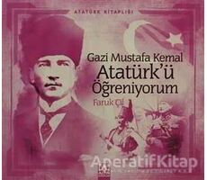 Gazi Mustafa Kemal Atatürk’ü Öğreniyorum - Faruk Çil - Altın Kitaplar