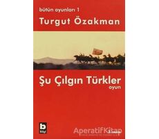 Bütün Oyunları 1 Şu Çılgın Türkler - Turgut Özakman - Bilgi Yayınevi