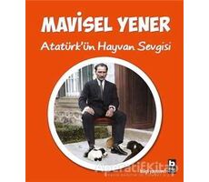 Atatürk’ün Hayvan Sevgisi - Mavisel Yener - Bilgi Yayınevi