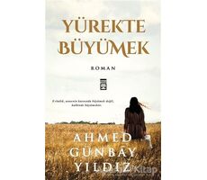 Yürekte Büyümek - Ahmed Günbay Yıldız - Timaş Yayınları