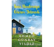 Seni Unutmaya Gücüm Yetmedi - Ahmed Günbay Yıldız - Timaş Yayınları