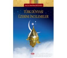 Türk Dünyası Üzerine İncelemeler - Ahmet Bican Ercilasun - Akçağ Yayınları