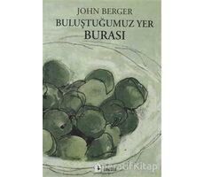 Buluştuğumuz Yer Burası - John Berger - Metis Yayınları