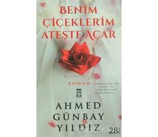 Benim Çiçeklerim Ateşte Açar - Ahmed Günbay Yıldız - Timaş Yayınları