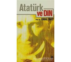 Atatürk ve Din - İsmail Yakıt - Ötüken Neşriyat