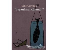 Vapurlara Küsmek - Türker Ayyıldız - Sel Yayıncılık