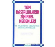 Tüm Hastalıkların Zihinsel Nedenleri Ve İyileşmenizi Sağlayacak Düşünce Modelleri