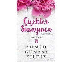 Çiçekler Susayınca - Ahmed Günbay Yıldız - Timaş Yayınları