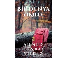 Bir Dünya Yıkıldı - Ahmed Günbay Yıldız - Timaş Yayınları