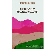 The Principles Of a New Valuation - Friedrich Wilhelm Nietzsche - Gece Kitaplığı