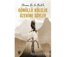 Gönüllü Kölelik Üzerine Söylev - Etienne de la Boetie - Dorlion Yayınları