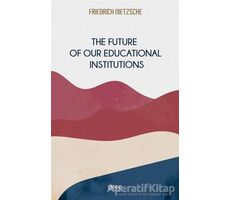 The Future of Our Educational Institutions - Friedrich Wilhelm Nietzsche - Gece Kitaplığı