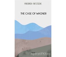 The Case Of Wagner - Friedrich Wilhelm Nietzsche - Gece Kitaplığı
