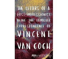 The Letters of a Post-Impressionist Being the Familiar Correspondence of Vincent Van Gogh