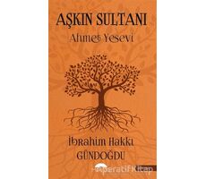 Aşkın Sultanı (Ahmet Yesevi) - İbrahim Hakkı Gündoğdu - Motto Yayınları