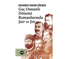 Geç Osmanlı Dönemi Romanlarında Şair ve Şiir - Bahanur Garan Gökşen - Vakıfbank Kültür Yayınları