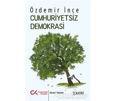 Cumhuriyetsiz Demokrasi - Özdemir İnce - Cumhuriyet Kitapları