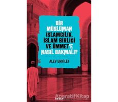 Bir Müslüman İslamcılık, İslam Birliği ve Ümmet’e Nasıl Bakmalı? - Alev Erkilet - Beyan Yayınları