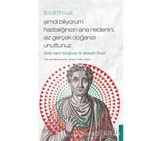 Boethius - Şimdi Biliyorum Hastalığınızın Ana Nedenini, Siz Gerçek Doğanızı Unuttunuz
