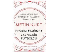 Metin Kurt Devrim Atağında Yalnız Bir Futbolcu - Kenan Başaran - Destek Yayınları