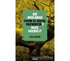 Bir Müslüman Evrim ve Sosyal Darwinizm’e Nasıl Bakmalı? - Atila Doğan - Beyan Yayınları