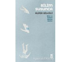 Bilim Susunca - Bilim ve Toplum Üzerine Yazılar - Alper Bilgili - Timaş Yayınları