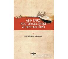 Aşık Tarzı Kültür Geleneği ve Destan Türü - Özkul Çobanoğlu - Akçağ Yayınları