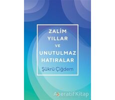 Zalim Yıllar ve Unutulmaz Hatıralar - Şükrü Çiğdem - Cinius Yayınları