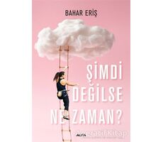 Şimdi Değilse Ne Zaman? - Bahar Eriş - Alfa Yayınları