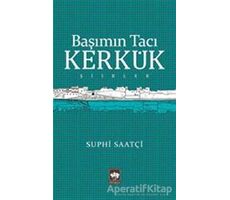 Başımın Tacı Kerkük - Suphi Saatçi - Ötüken Neşriyat