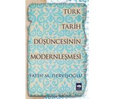 Türk Tarih Düşüncesinin Modernleşmesi - Fatih M. Dervişoğlu - Ötüken Neşriyat