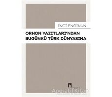 Orhon Yazıtları’ndan Bugünkü Türk Dünyasına - İnci Enginün - Dergah Yayınları