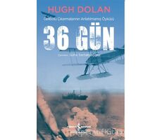 36 Gün - Gelibolu Çıkarmalarının Anlatılmamış Öyküsü - Hugh Dolan - İş Bankası Kültür Yayınları