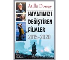 Hayatımızı Değiştiren Filmler 2015 - 2020 - Atilla Dorsay - Remzi Kitabevi