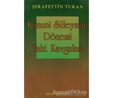 Kanuni Süleyman Dönemi: Taht Kavgaları - Şerafettin Turan - Bilgi Yayınevi