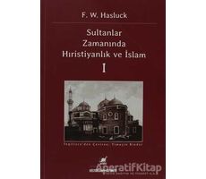 Sultanlar Zamanında Anadolu’da Hıristiyanlık ve İslam - 1 - F. W. Hasluck - Ayrıntı Yayınları