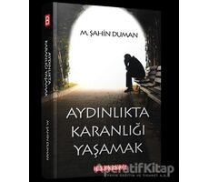 Aydınlıkta Karanlığı Yaşamak - M.Şahin Duman - Bilgeoğuz Yayınları