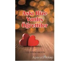 Aşkı Bize Yanlış Öğrettiler - Işıl Evrim Akgün - Eftalya Kitap