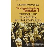 Türk Sosyolojisinde Temalar 1: Türkçülük - İslamcılık - Muhafazakarlık