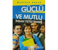 Güçlü ve Mutlu İnsan Yetiştirmek - Mustafa Bakan - Babıali Kültür Yayıncılığı