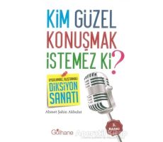 Kim Güzel Konuşmak İstemez Ki? - Ahmet Şahin Akbulut - Gülhane Yayınları