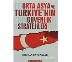 Orta Asya ve Türkiye’nin Güvenlik Stratejileri - Gökhan Bayraktar - Bilgeoğuz Yayınları