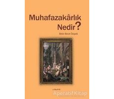 Muhafazakarlık Nedir? - Bekir Berat Özipek - Liberte Yayınları