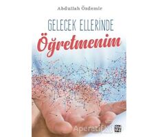 Gelecek Ellerinde Öğretmenim - Abdullah Özdemir - Kutlu Yayınevi