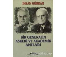 Bir Generalin Askeri ve Akademik Anıları - İhsan Gürkan - Kastaş Yayınları