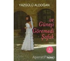 Ve Güneşi Göremedi Şafak - Yazgülü Aldoğan - Alfa Yayınları