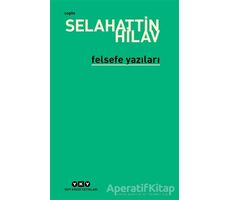 Felsefe Yazıları - Selahattin Hilav - Yapı Kredi Yayınları