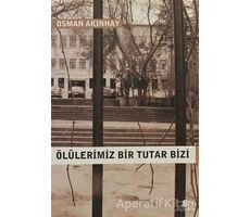 Ölülerimiz Bir Tutar Bizi - Osman Akınhay - Agora Kitaplığı